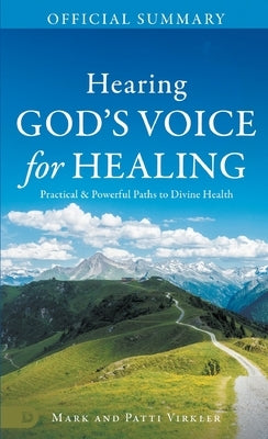 The Official Summary of Hearing God's Voice for Healing: Practical and Powerful Paths to Divine Health by Virkler, Mark