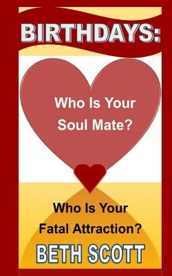 Birthdays: Who Is Your Soul Mate? Who Is Your Fatal Attraction? by Scott, Beth