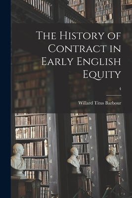 The History of Contract in Early English Equity; 4 by Barbour, Willard Titus
