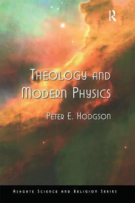 Theology and Modern Physics by Hodgson, Peter E.