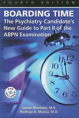 Boarding Time: The Psychiatry Candidate's New Guide to Part II of the ABPN Examination [With DVD] by Morrison, James