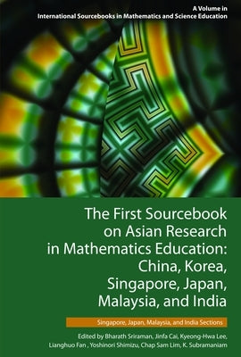 The First Sourcebook on Asian Research in Mathematics Education: China, Korea, Singapore, Japan, Malaysia and India by Sriraman, Bharath