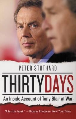 Thirty Days: An Inside Account of Tony Blair at War by Stothard, Peter