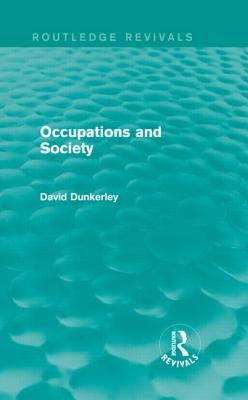 Occupations and Society (Routledge Revivals) by Dunkerley, David