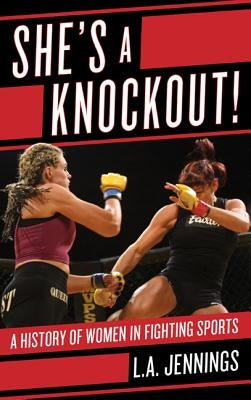 She's a Knockout!: A History of Women in Fighting Sports by Jennings, L. a.