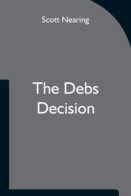 The Debs Decision by Nearing, Scott