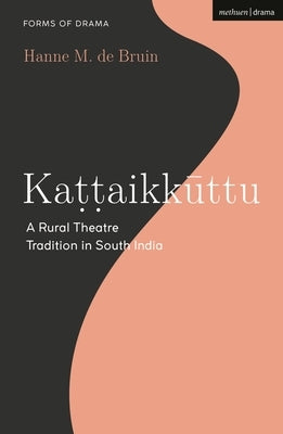 Kattaikkuttu: A Rural Theatre Tradition in South India by Bruin, Hanne M. de