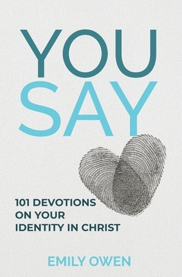 You Say: 101 devotions on your identity in Christ by Owen, Emily