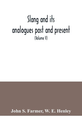 Slang and its analogues past and present. A dictionary, historical and comparative of the heterodox speech of all classes of society for more than thr by S. Farmer, John