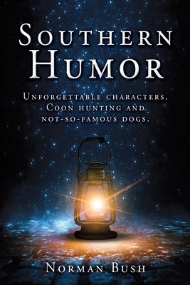 Southern Humor: Unforgettable characters. Coon hunting and not-so-famous dogs. by Norman Bush, Norman