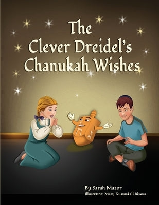 The Clever Dreidel's Chanukah Wishes: Picture Book that Teaches kids about Gratitude and Compassion by Mazor, Sarah
