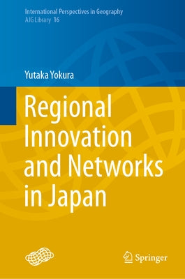 Regional Innovation and Networks in Japan by Yokura, Yutaka