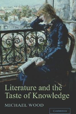 Literature and the Taste of Knowledge by Wood, Michael