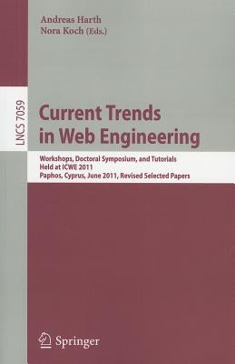 Current Trends in Web Engineering: Workshops, Doctoral Symposium, and Tutorials, Held at ICWE 2011, Paphos, Cyprus, June 20-21, 2011. Revised Selected by Harth, Andreas