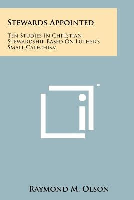 Stewards Appointed: Ten Studies in Christian Stewardship Based on Luther's Small Catechism by Olson, Raymond M.