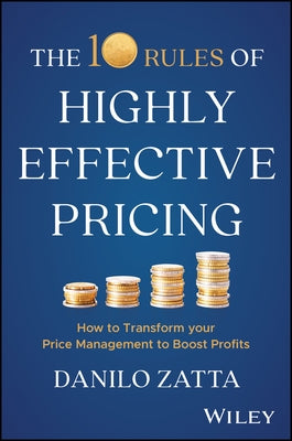 The 10 Rules of Highly Effective Pricing: How to Transform Your Price Management to Boost Profits by Zatta, Danilo