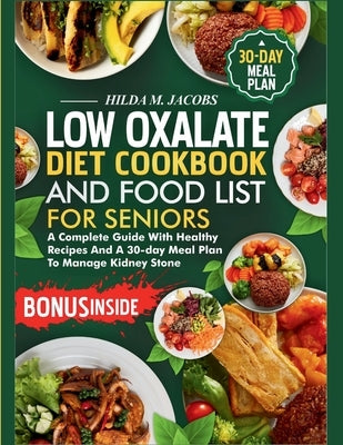 Low Oxalate Diet Cookbook and Food List for Seniors: A Complete Guide with Healthy Recipes and A 30-Day Meal Plan to Manage Kidney Stone by Jacobs, Hilda M.