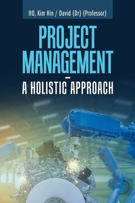 Project Management - a Holistic Approach by Hin, Ho Kim