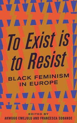 To Exist Is to Resist: Black Feminism in Europe by Emejulu, Akwugo