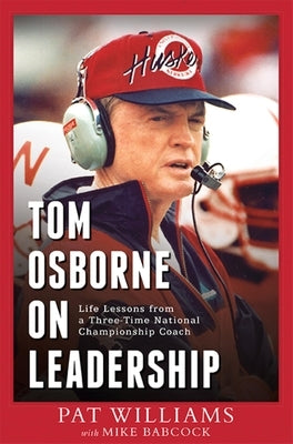 Tom Osborne on Leadership: Life Lessons from a Three-Time National Championship Coach by Pat Williams