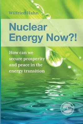 Nuclear Energy Now !?: How can we secure prosperity and peace in the energy transition by Hahn, Wilfried