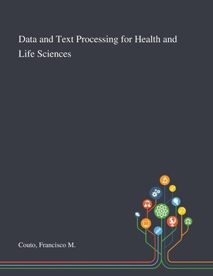 Data and Text Processing for Health and Life Sciences by Couto, Francisco M.
