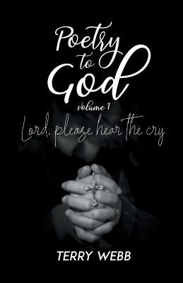 Poetry to God Vol. 1: Lord, Please Hear the Cry by Webb, Terry