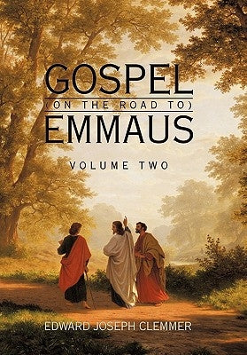 Gospel (on the Road To) Emmaus: Volume Two by Clemmer, Edward Joseph