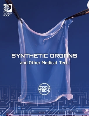 Cool Tech 2: Synthetic Organs and Other Medical Tech by Woolf, Alex
