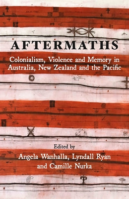 Aftermaths: Colonialism, Violence and Memory in Australia, New Zealand and the Pacific by Wanhalla, Angela