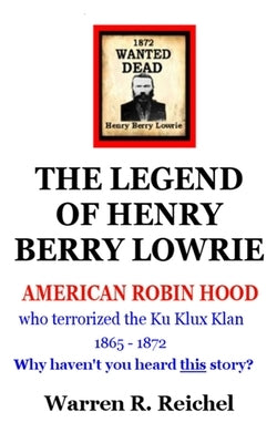 Wanted Dead: The Legend of Henry Berry Lowrie by Reichel, Warren R.