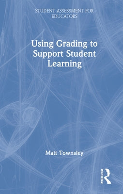 Using Grading to Support Student Learning by Townsley, Matt
