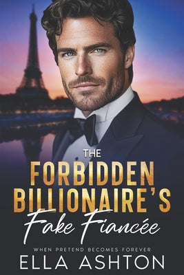 The Forbidden Billionaire's Fake Fiancée: When Pretend Becomes Forever by Ashton, Ella