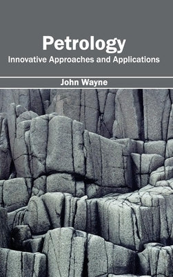 Petrology: Innovative Approaches and Applications by Wayne, John