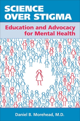 Science Over Stigma: Education and Advocacy for Mental Health by Morehead, Daniel B.