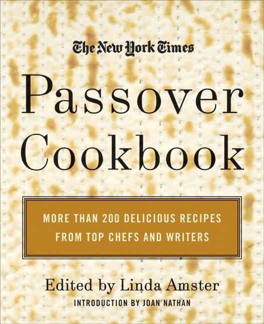 The New York Times Passover Cookbook: More Than 200 Delicious Recipes from Top Chefs and Writers by Amster, Linda