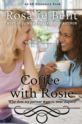 Coffee with Rosie: why does my partner want to wear diapers? by Bent, Michael