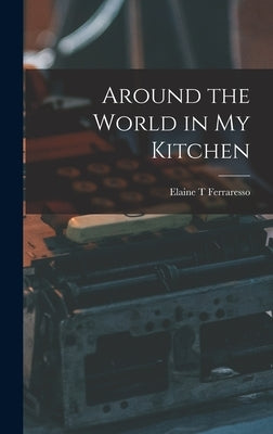 Around the World in My Kitchen by Ferraresso, Elaine T.