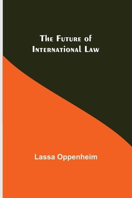 The Future of International Law by Oppenheim, Lassa