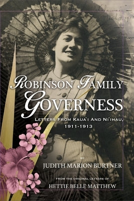 Robinson Family Governess: Letters from Kaua'i and Ni'ihau, 1911-1913 by Burtner, Judith