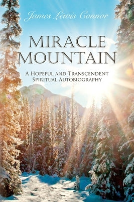 Miracle Mountain: A Hopeful and Transcendent Spiritual Autobiography by Connor, James Lewis