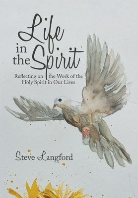 Life in the Spirit: Reflecting on the Work of the Holy Spirit in Our Lives by Langford, Steve