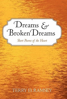 Dreams and Broken Dreams: Short Poems of the Heart by Ramsey, Terry D.