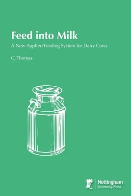 Feed into Milk: A New Applied Feeding System for Dairy Cows by Thomas, Cledwyn