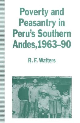 Poverty and Peasantry in Peru's Southern Andes, 1963-90 by Watters, R. F.