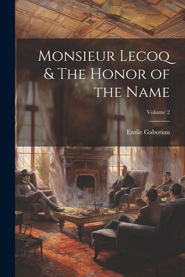 Monsieur Lecoq & The Honor of the Name; Volume 2 by Gaboriau, Emile
