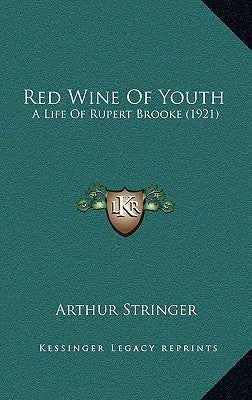 Red Wine Of Youth: A Life Of Rupert Brooke (1921) by Stringer, Arthur