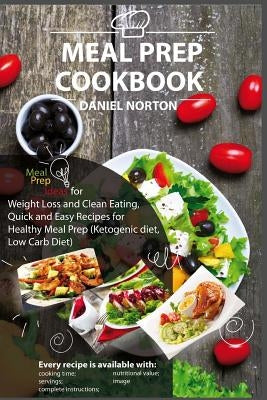 Meal Prep Cookbook: Meal Prep Ideas for Weight Loss and Clean Eating, Quick and Easy Recipes for Healthy Meal Prep (Ketogenic diet, Low Ca by Norton, Daniel