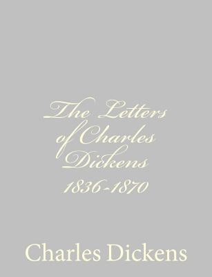 The Letters of Charles Dickens 1836-1870 by Dickens, Charles