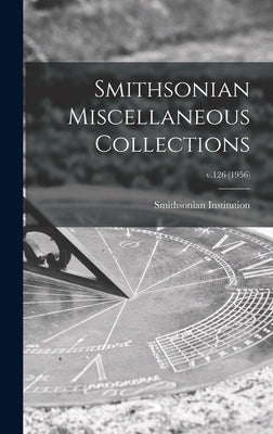 Smithsonian Miscellaneous Collections; v.126 (1956) by Smithsonian Institution